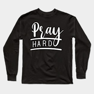 Christian Quote Saying: Pray Hard Long Sleeve T-Shirt